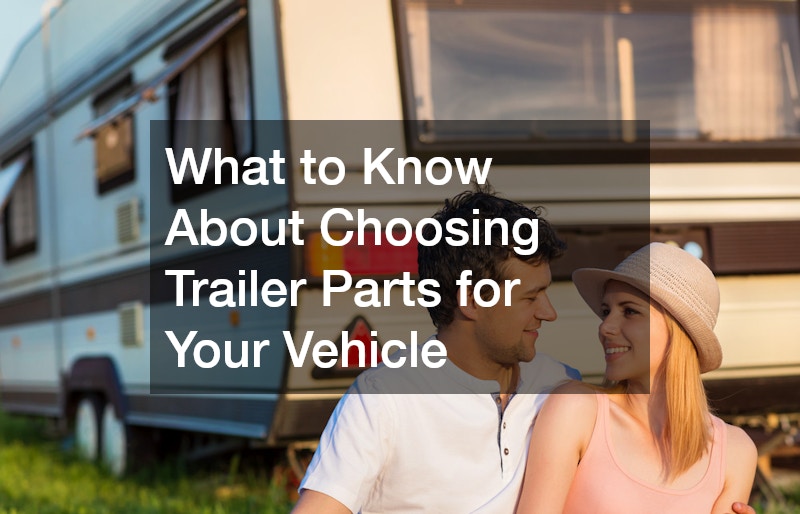 What to Know About Choosing Trailer Parts for Your Vehicle